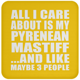 All I Care About Is My Pyrenean Mastiff - Drink Coaster