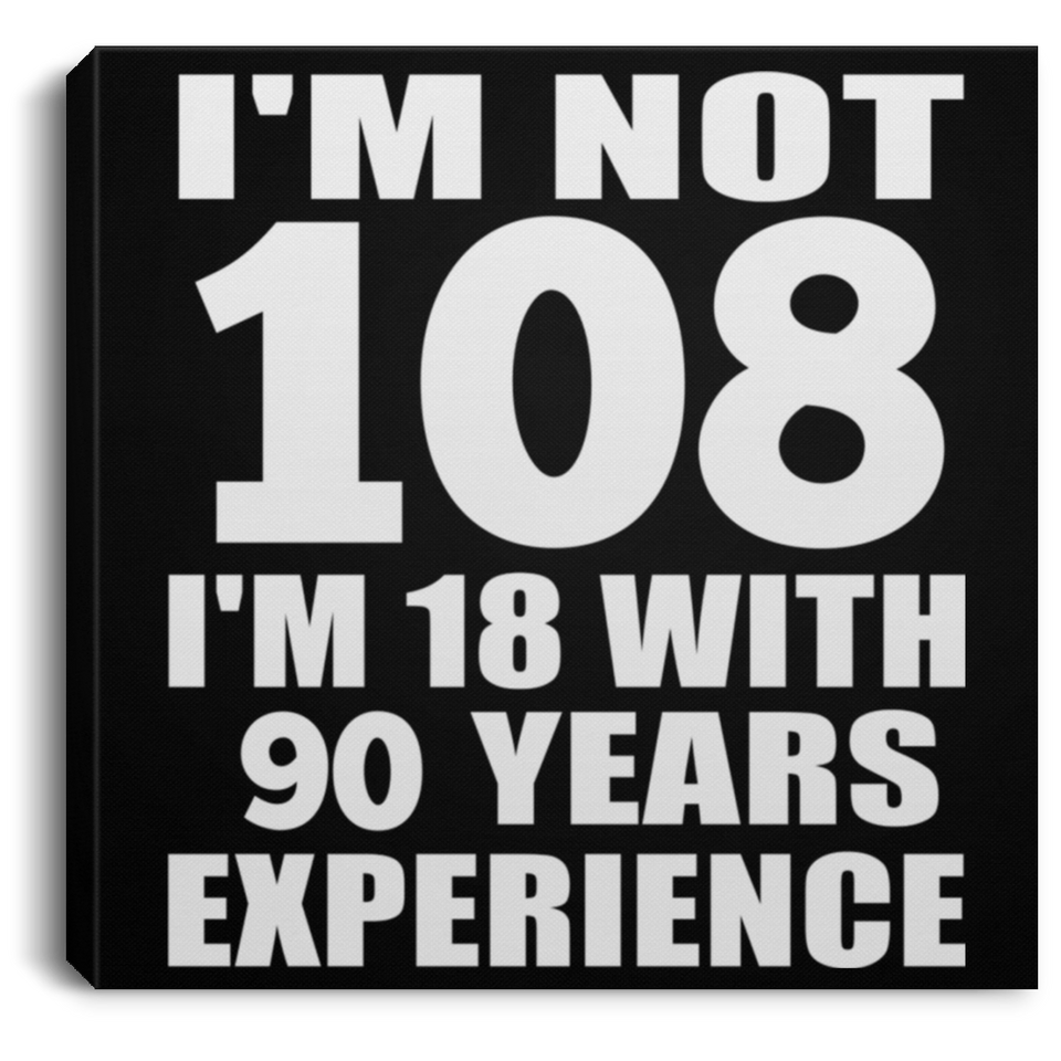 108th Birthday I'm Not 108 I'm 18 With 90 Years Experience - Canvas Square