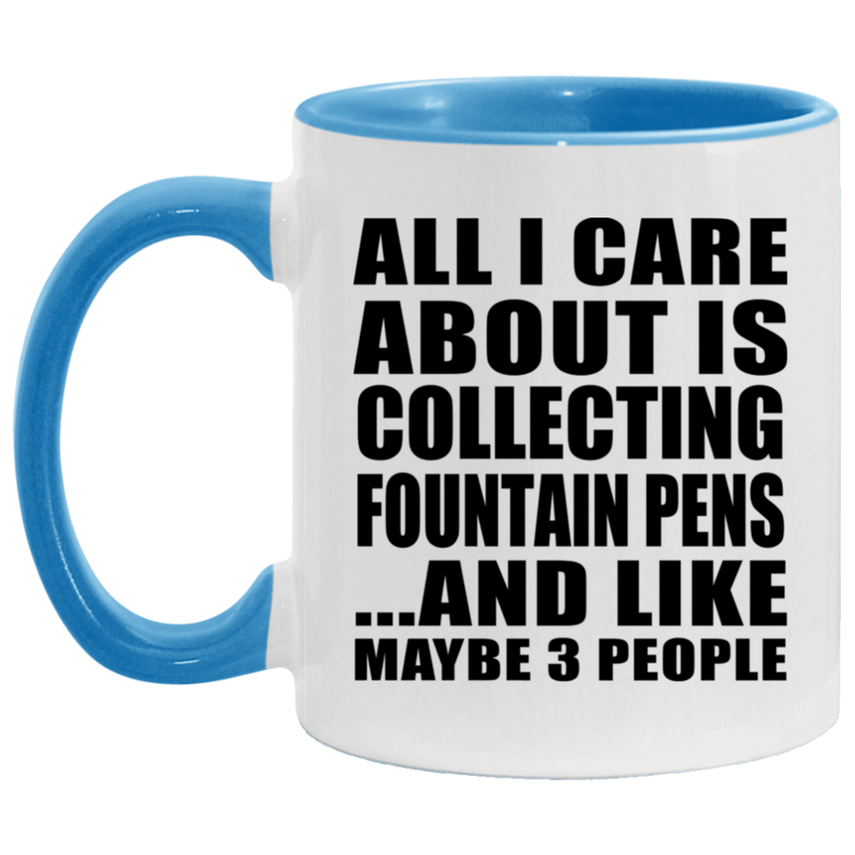 All I Care About Is Collecting Fountain Pens - 11oz Accent Mug Blue