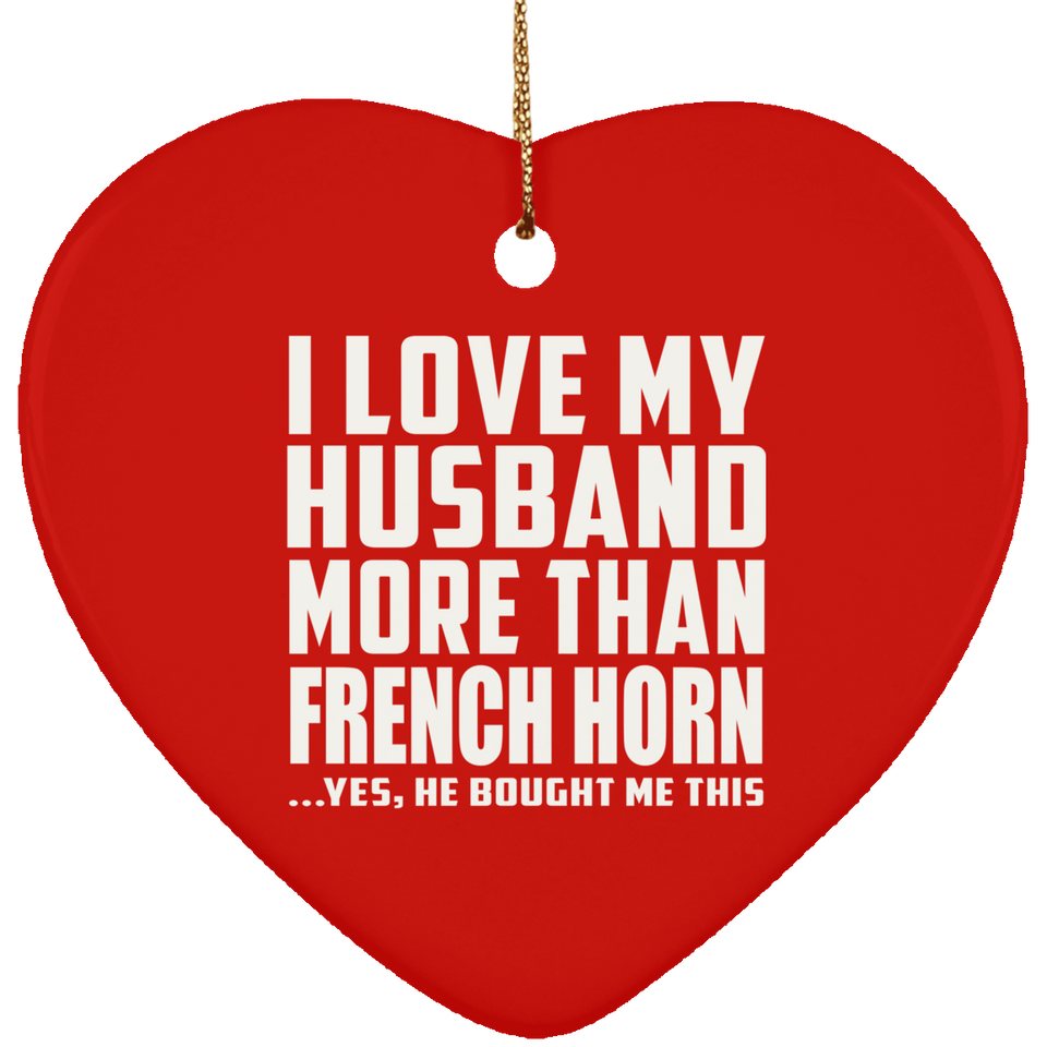 I Love My Husband More Than French Horn - Heart Ornament