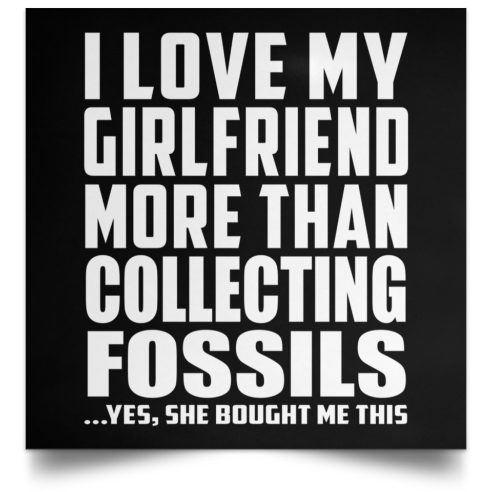 I Love My Girlfriend More Than Collecting Fossils - Poster Square
