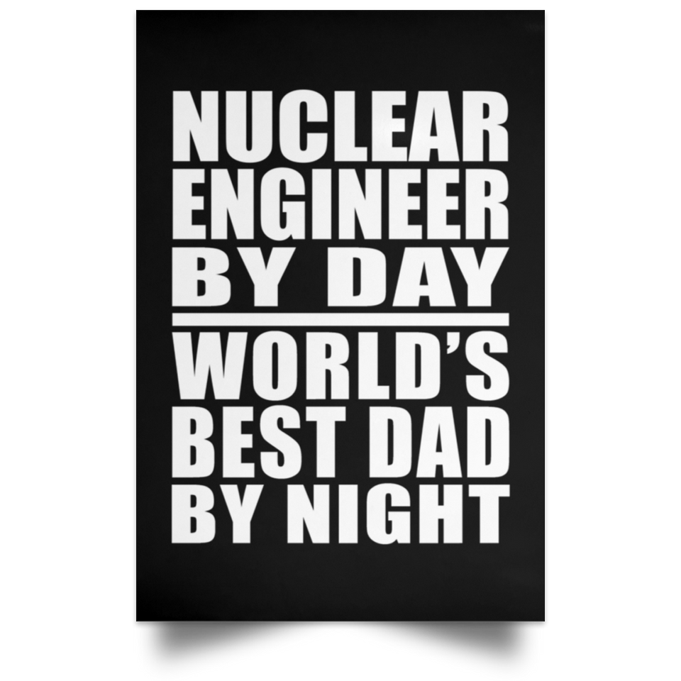 Nuclear Engineer By Day World's Best Dad By Night - Poster Portrait