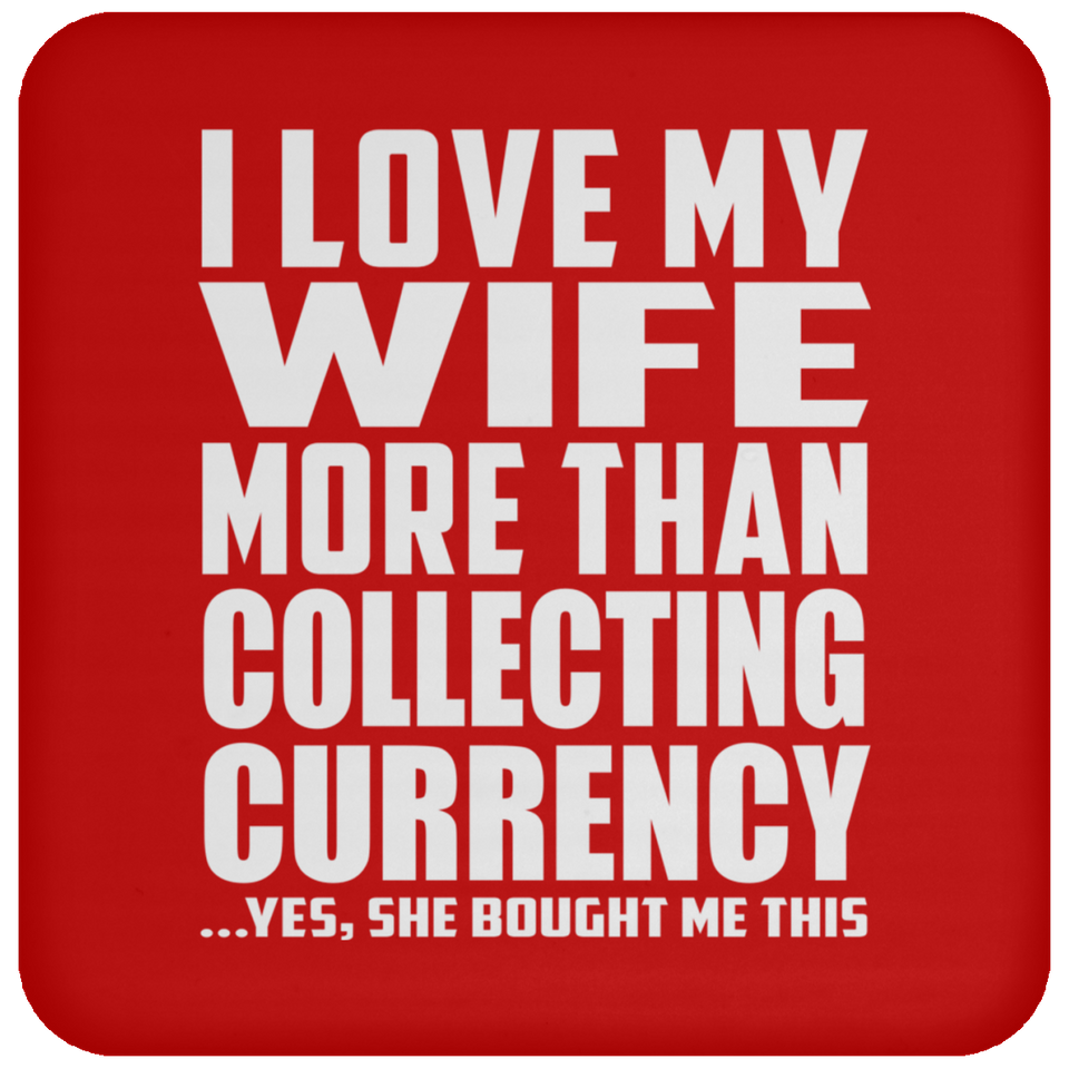 I Love My Wife More Than Collecting Currency - Drink Coaster