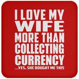 I Love My Wife More Than Collecting Currency - Drink Coaster