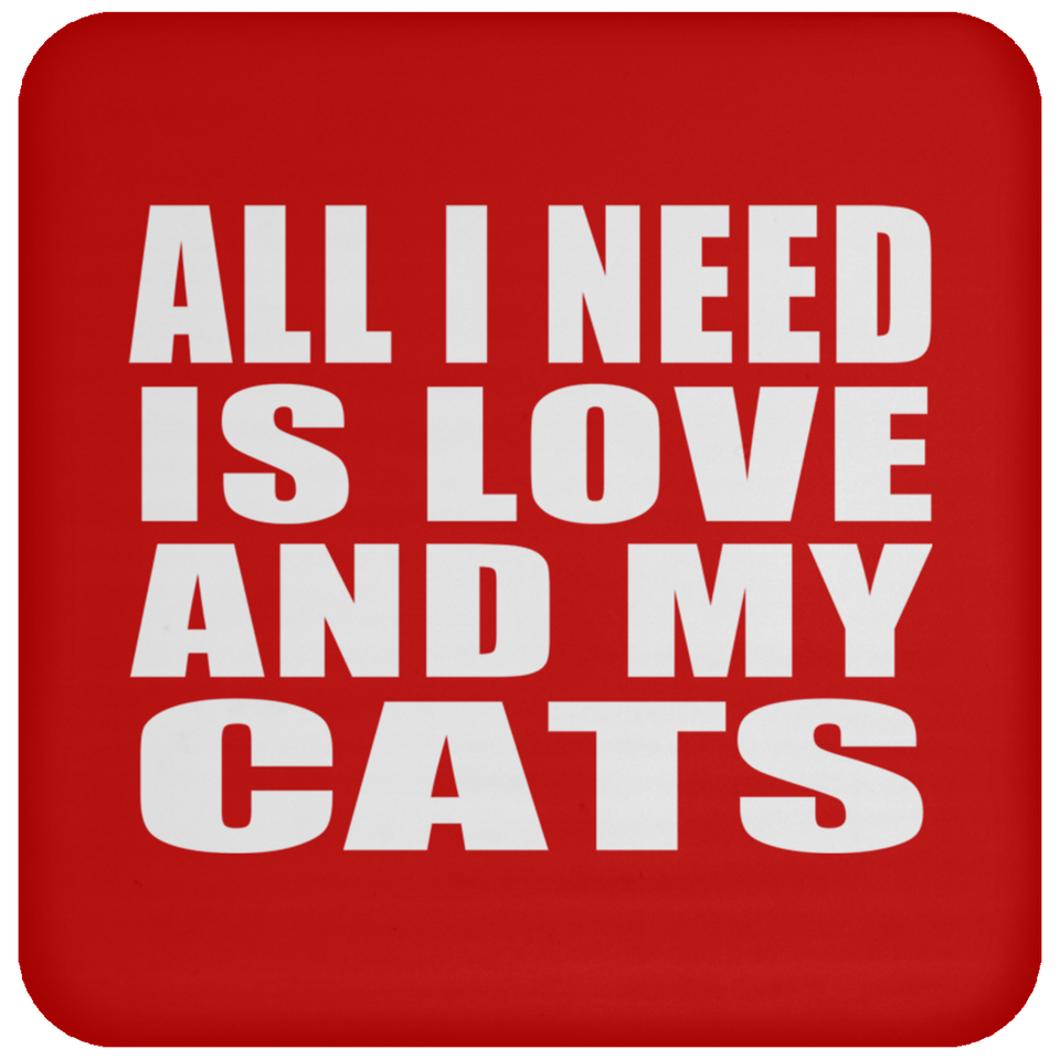 All I Need Is Love And My Cats - Drink Coaster
