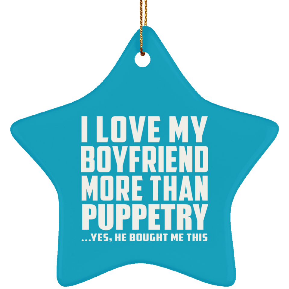 I Love My Boyfriend More Than Puppetry - Star Ornament