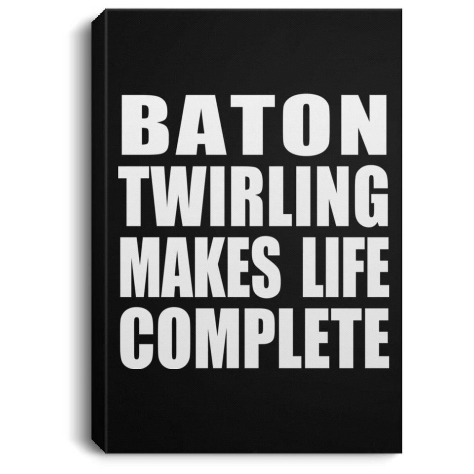 Baton Twirling Makes Life Complete - Canvas Portrait