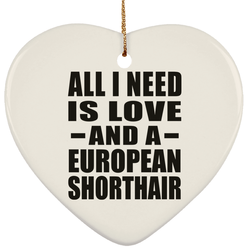 All I Need Is Love And A European Shorthair - Heart Ornament