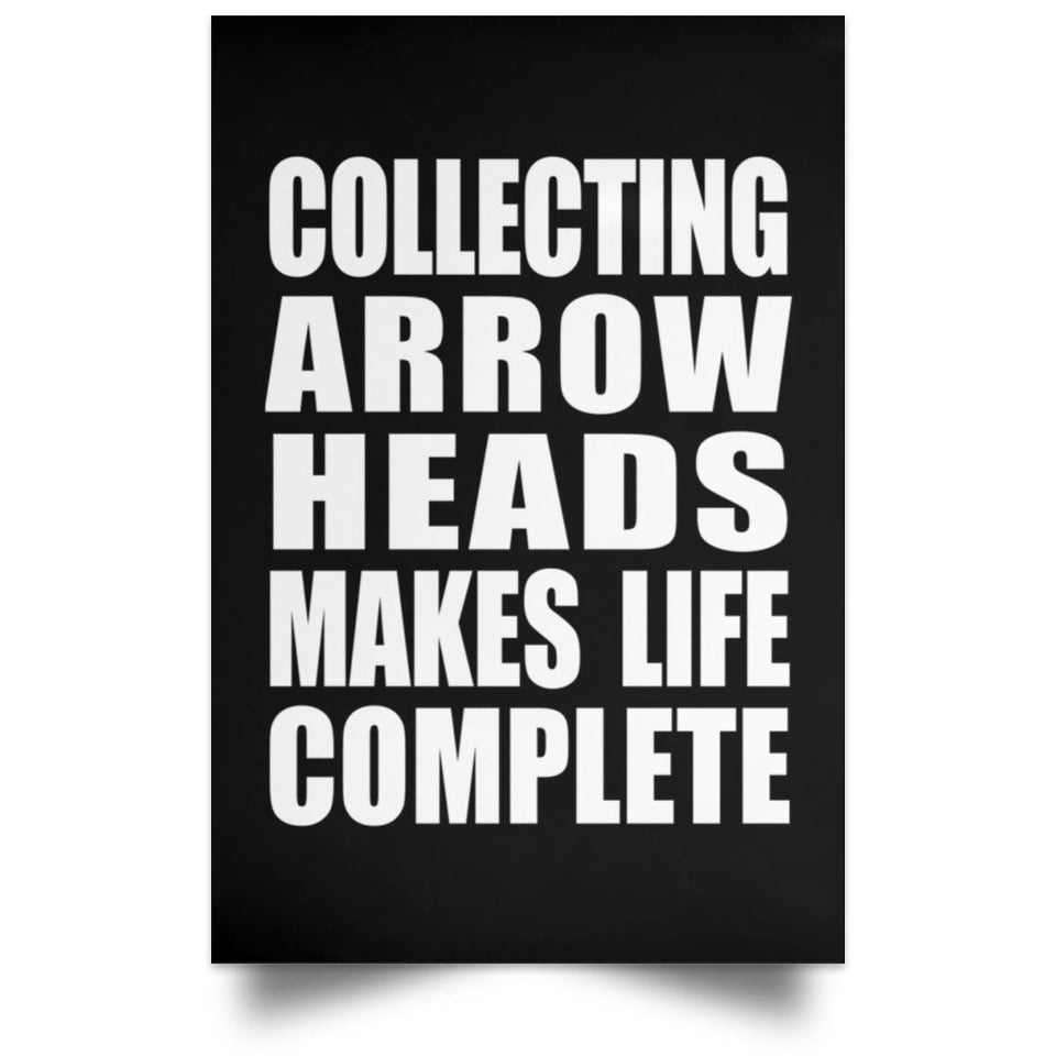Collecting Arrow Heads Makes Life Complete - Poster Portrait