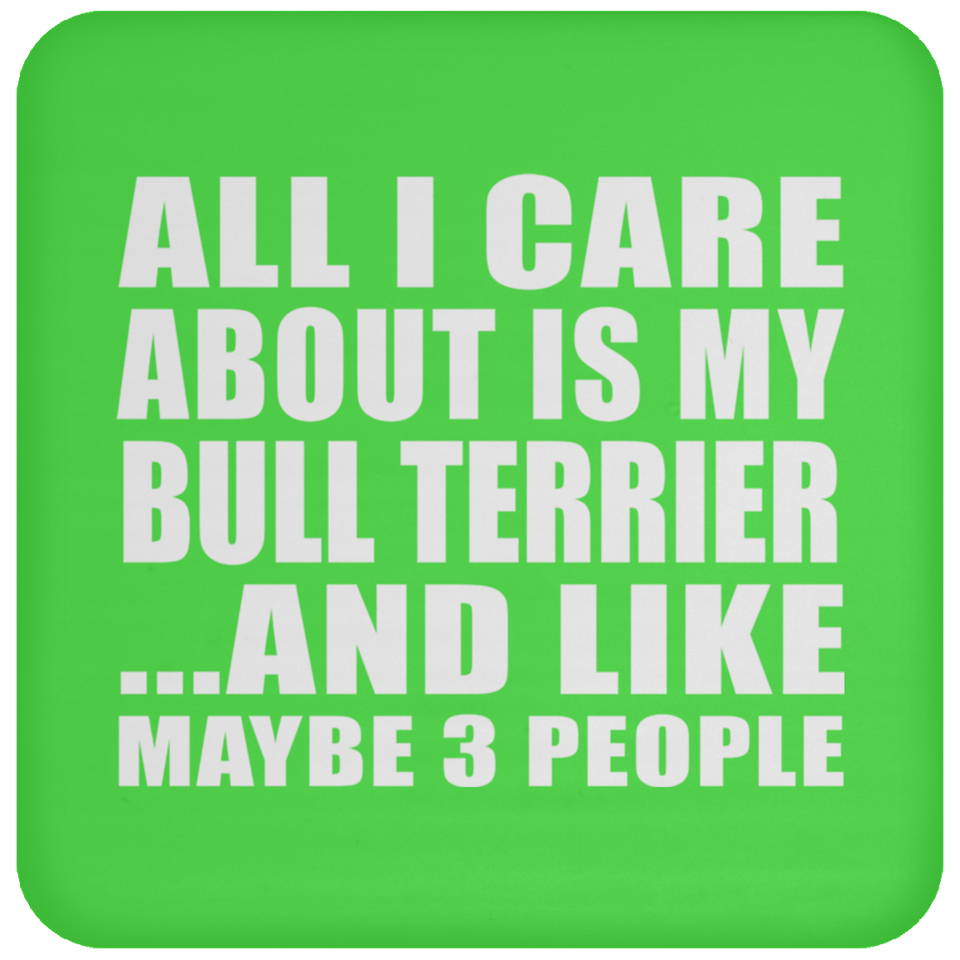 All I Care About Is My Bull Terrier - Drink Coaster