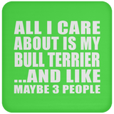 All I Care About Is My Bull Terrier - Drink Coaster