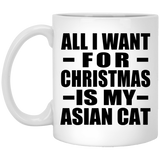 All I Want For Christmas Is My Asian Cat - 11 Oz Coffee Mug