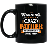 Warning I Have A Crazy Father & I Am Not Afraid To Use Him - 11 Oz Coffee Mug Black