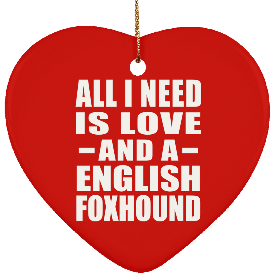 All I Need Is Love And A English Foxhound - Heart Ornament