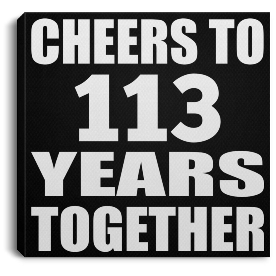 113th Anniversary Cheers To 113 Years Together - Canvas Square