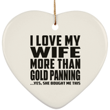 I Love My Wife More Than Gold Panning - Heart Ornament