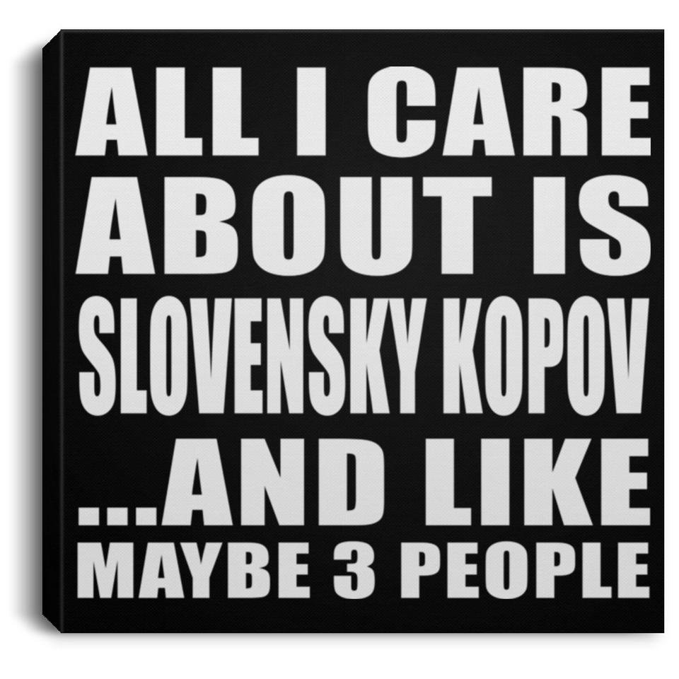 All I Care About Is Slovensky Kopov - Canvas Square