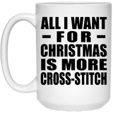 All I Want For Christmas Is More Cross-Stitch - 15 Oz Coffee Mug