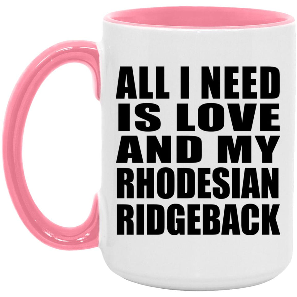 All I Need Is Love And My Rhodesian Ridgeback - 15oz Accent Mug Pink