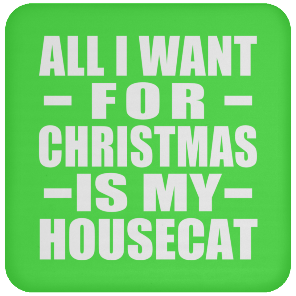 All I Want For Christmas Is My Housecat - Coaster