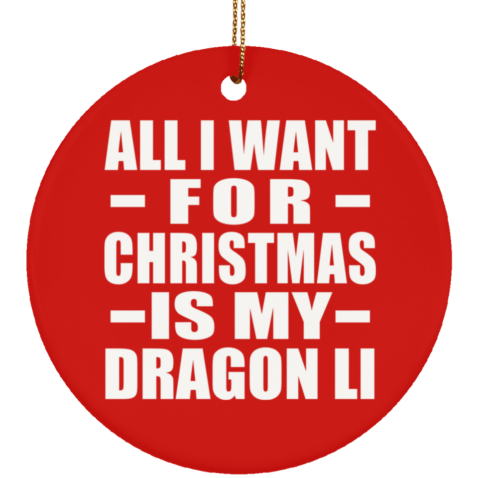 All I Want For Christmas Is My Dragon Li - Circle Ornament