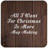 All I Want For Christmas Is More Map Making - Drink Coaster D