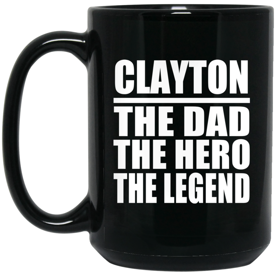 Clayton The Dad The Hero The Legend - 15 Oz Coffee Mug Black