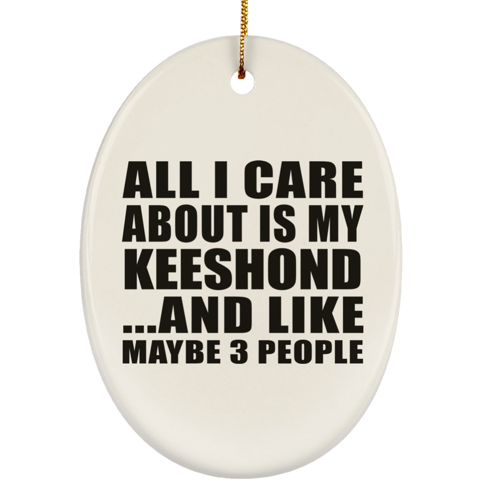All I Care About Is My Keeshond - Oval Ornament