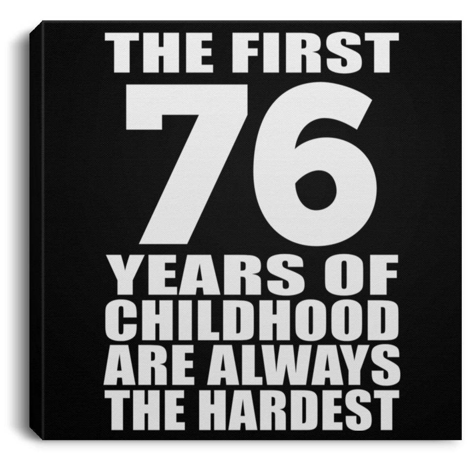 76th Birthday First 76 Years of Childhood Are The Hardest - Canvas Square