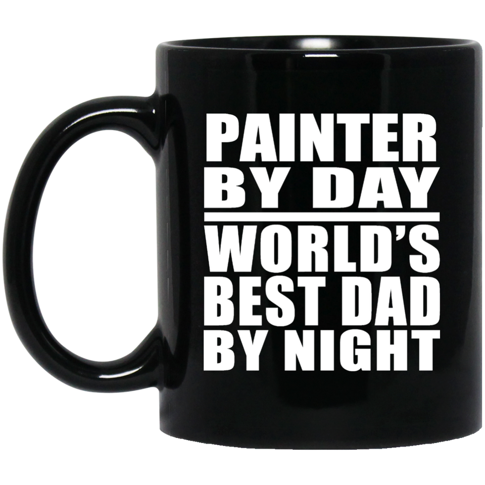 Painter By Day World's Best Dad By Night - 11 Oz Coffee Mug Black