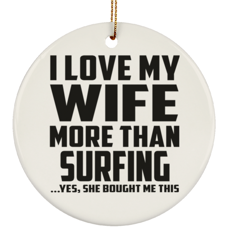 I Love My Wife More Than Surfing - Circle Ornament