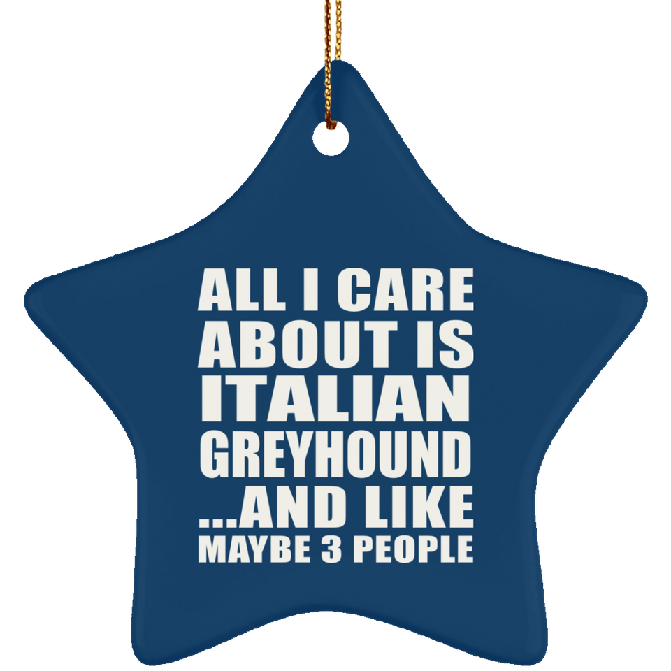 All I Care About Is Italian Greyhound - Star Ornament