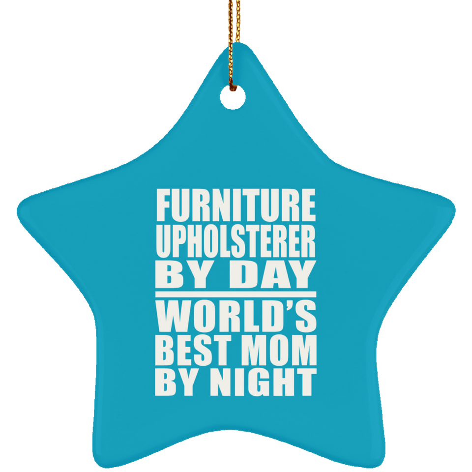 Furniture Upholsterer By Day World's Best Mom By Night - Star Ornament