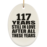 117th Anniversary 117 Years Still In Love After These Years - Oval Ornament