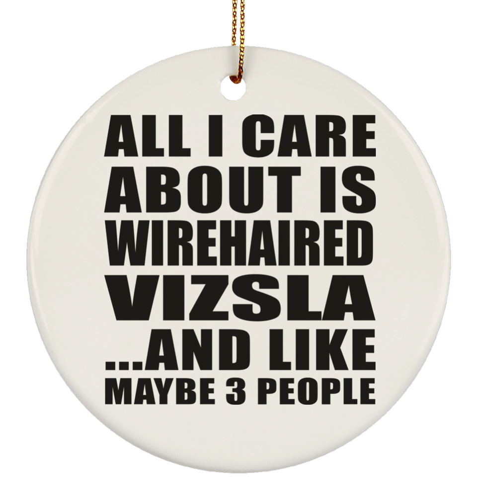 All I Care About Is Wirehaired Vizsla - Circle Ornament
