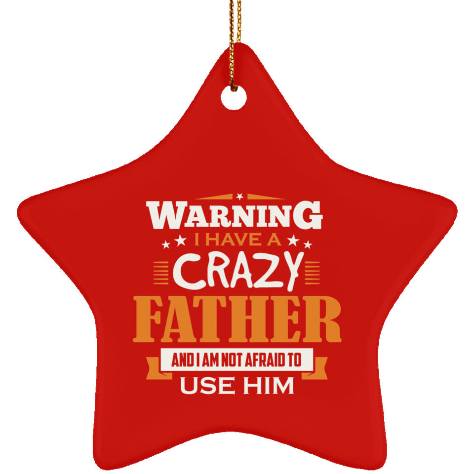 Warning I Have A Crazy Father & I Am Not Afraid To Use Him - Star Ornament