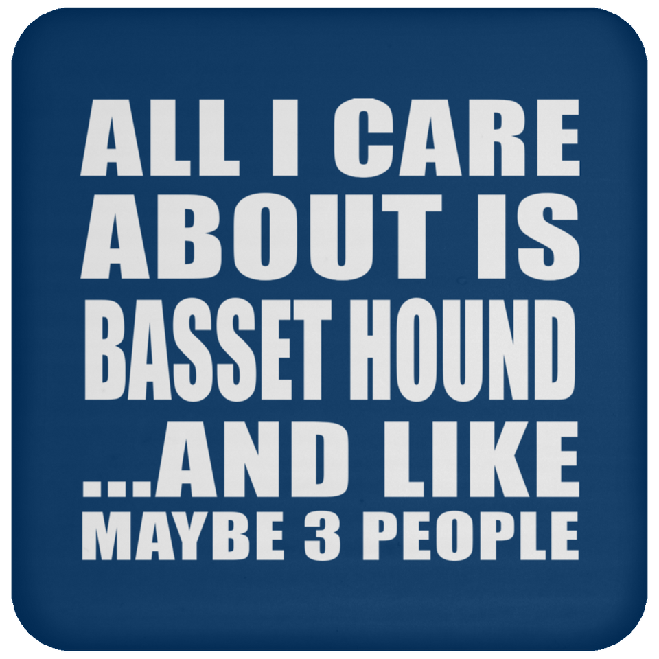 All I Care About Is Basset Hound - Coaster