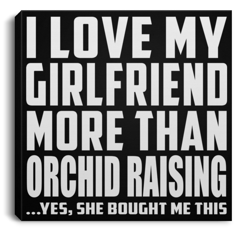 I Love My Girlfriend More Than Orchid Raising - Canvas Square