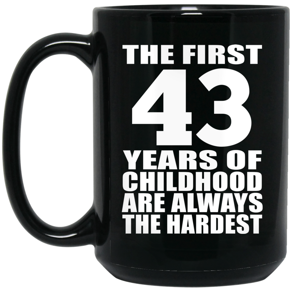 43rd Birthday First 43 Years of Childhood Are The Hardest - 15oz Coffee Mug Black