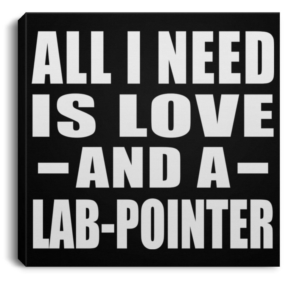 All I Need Is Love And A Lab-Pointer - Canvas Square