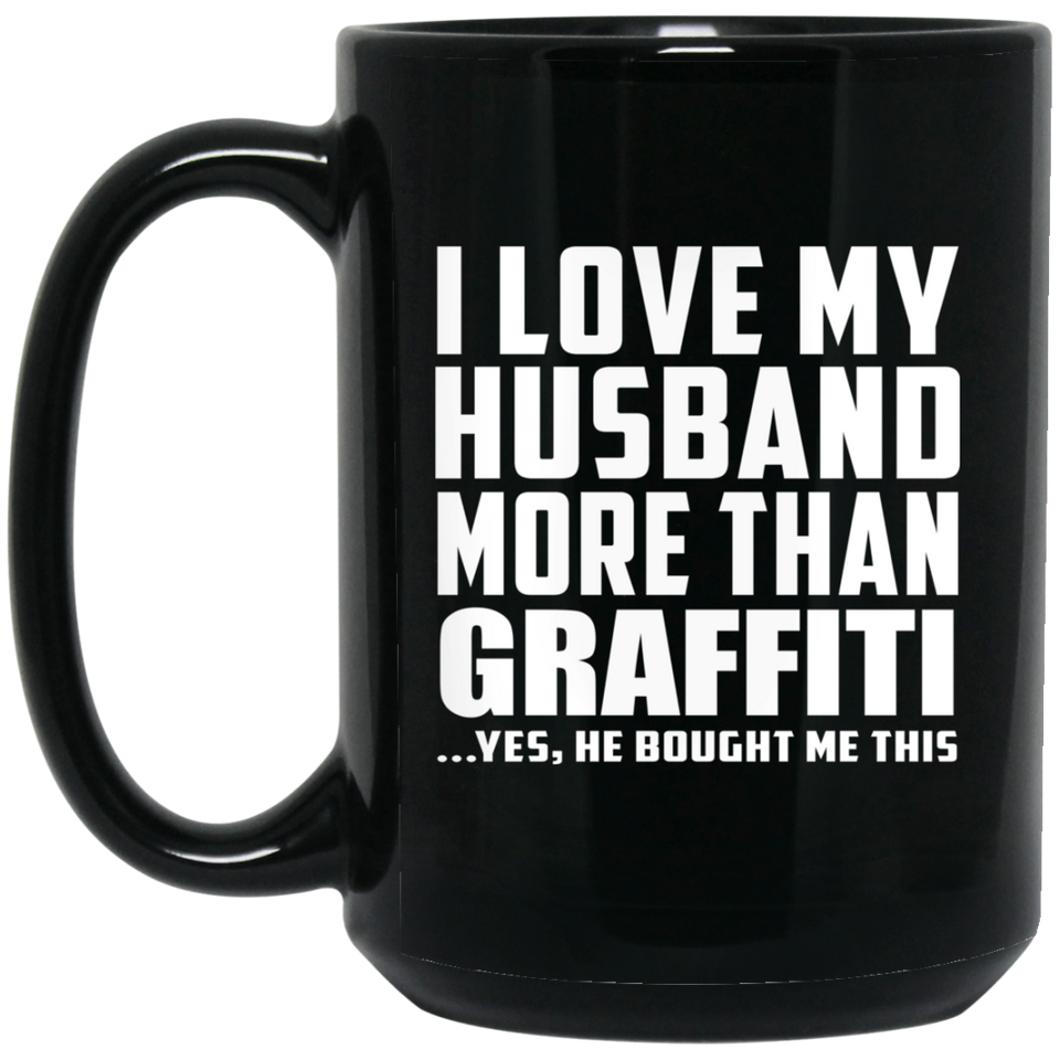 I Love My Husband More Than Graffiti - 15 Oz Coffee Mug Black
