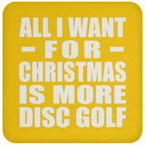All I Want For Christmas Is More Disc Golf - Coaster