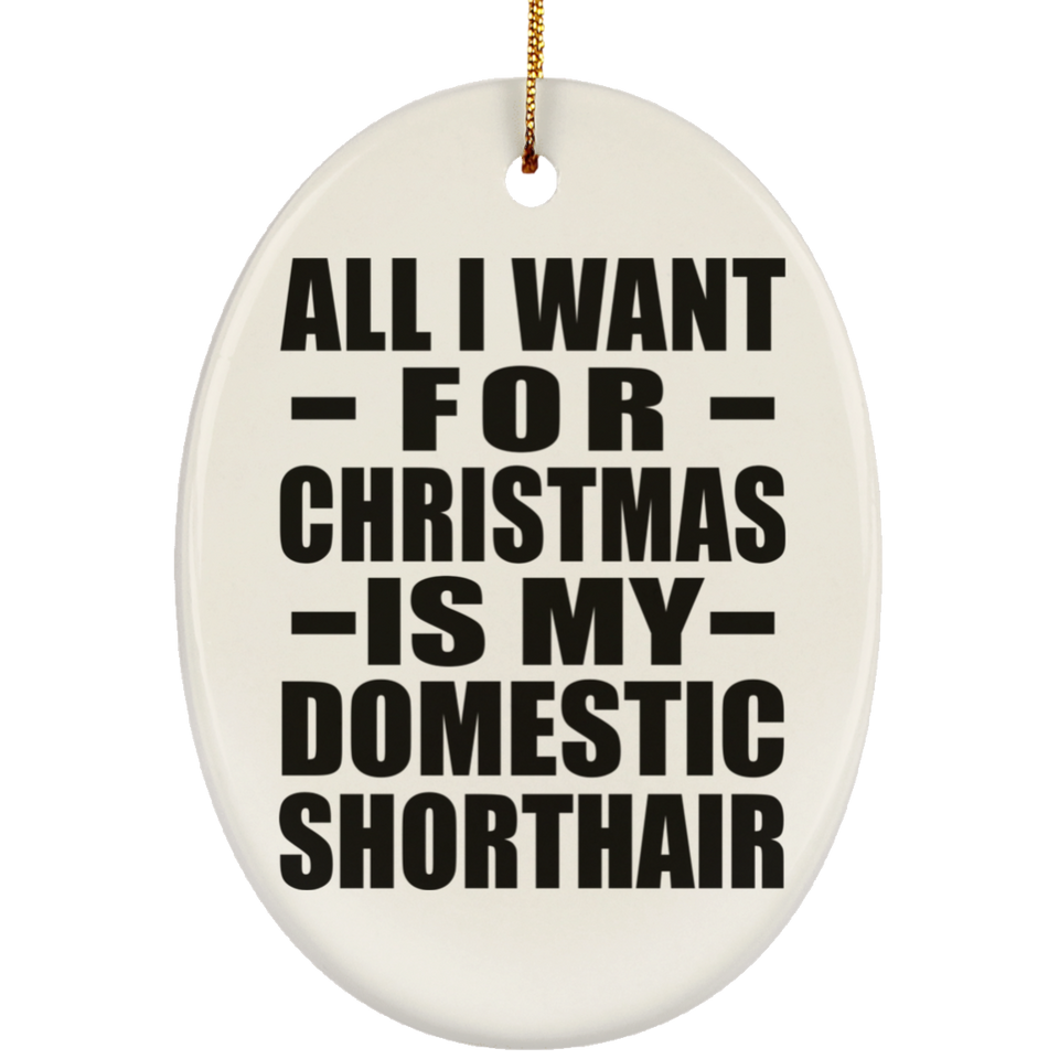 All I Want For Christmas Is My Domestic Shorthair - Oval Ornament