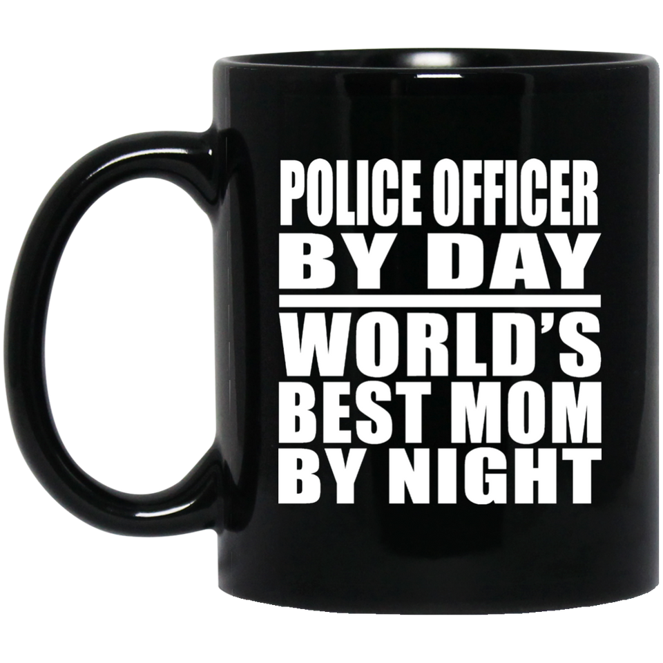 Police Officer By Day World's Best Mom By Night - 11 Oz Coffee Mug Black