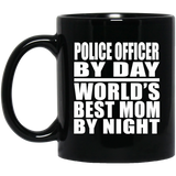 Police Officer By Day World's Best Mom By Night - 11 Oz Coffee Mug Black