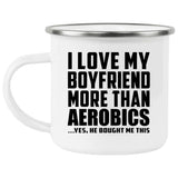 I Love My Boyfriend More Than Aerobics - 12oz Camping Mug