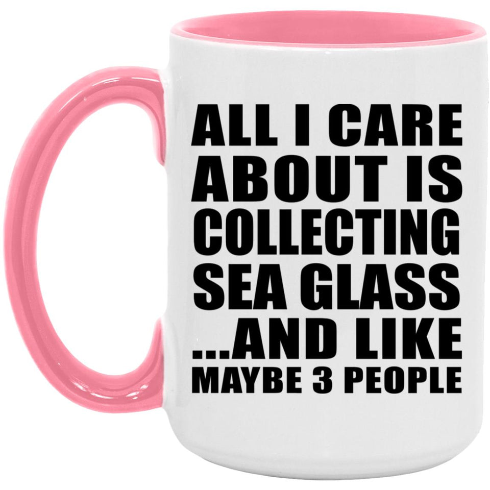 All I Care About Is Collecting Sea Glass - 15oz Accent Mug Pink