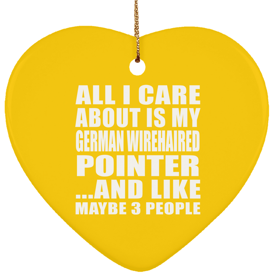 All I Care About Is My German Wirehaired Pointer - Heart Ornament