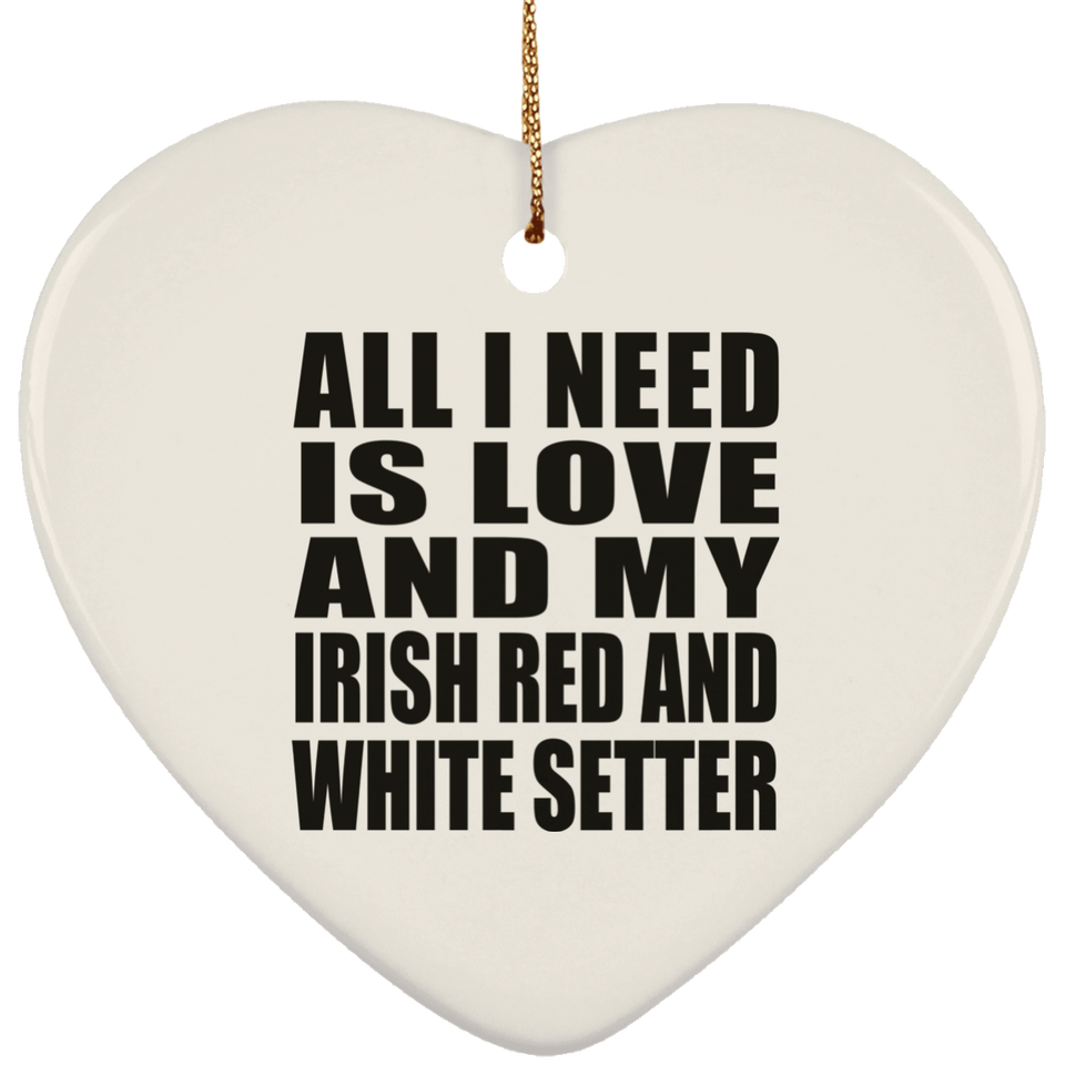 All I Need Is Love And My Irish Red And White Setter - Heart Ornament