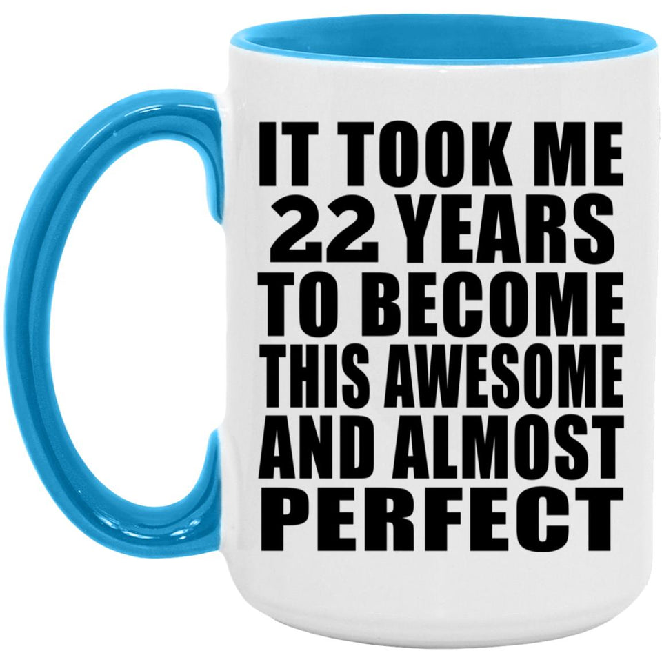 22nd Birthday Took 22 Years To Become Awesome & Perfect - 15oz Accent Mug Blue